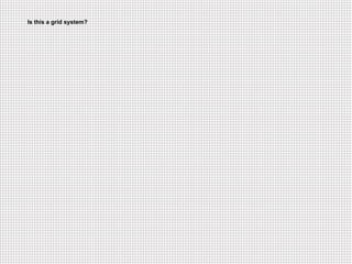 Hogeschool Rotterdam
                         Communication & Multimedia Design
Is this a grid system?
Is this a grid system?   Lecture: Major Program DesignThis!
 