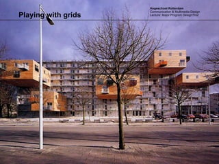 Hogeschool Rotterdam
                     Communication & Multimedia Design
Playing with grids   Lecture: Major Program DesignThis!
 