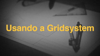 Usando a Gridsystem
F.biz|COMPANYCONFIDENTIAL
 