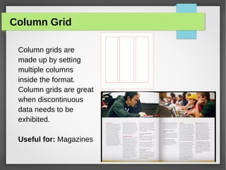 Column Grid
Column grids are
made up by setting
multiple columns
inside the format.
Column grids are great
when discontinu...