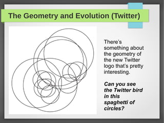 The Geometry and Evolution (Twitter)
There’s
something about
the geometry of
the new Twitter
logo that’s pretty
interestin...