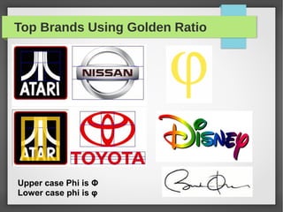 Top Brands Using Golden Ratio
Upper case Phi is Φ
Lower case phi is φ
 