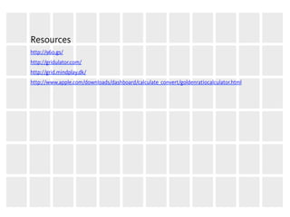 Resources
http://960.gs/
http://gridulator.com/
http://grid.mindplay.dk/
http://www.apple.com/downloads/dashboard/calculate_convert/goldenratiocalculator.html
 