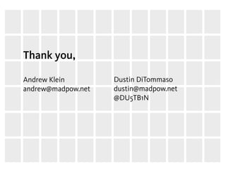 Thank you,

Andrew Klein        Dustin DiTommaso
andrew@madpow.net   dustin@madpow.net
                    @DU5TB1N
 