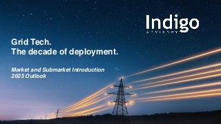Grid Tech.
The decade of deployment.
Market and Submarket Introduction
2023 Outlook
 