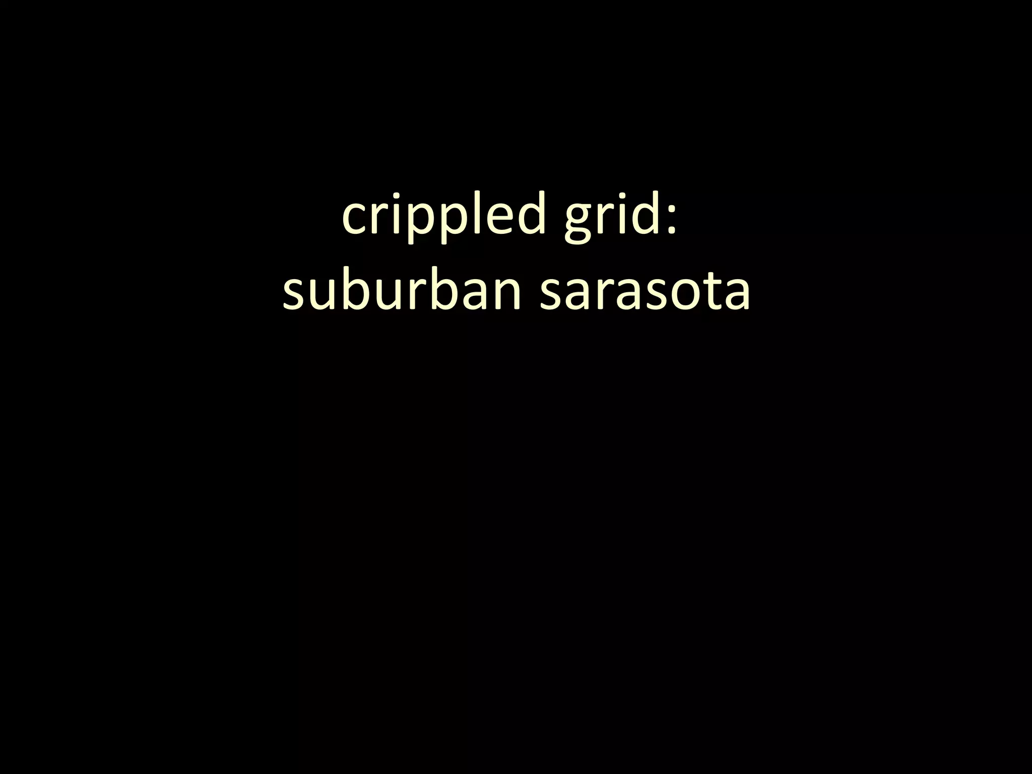 crippled grid:
suburban sarasota
 