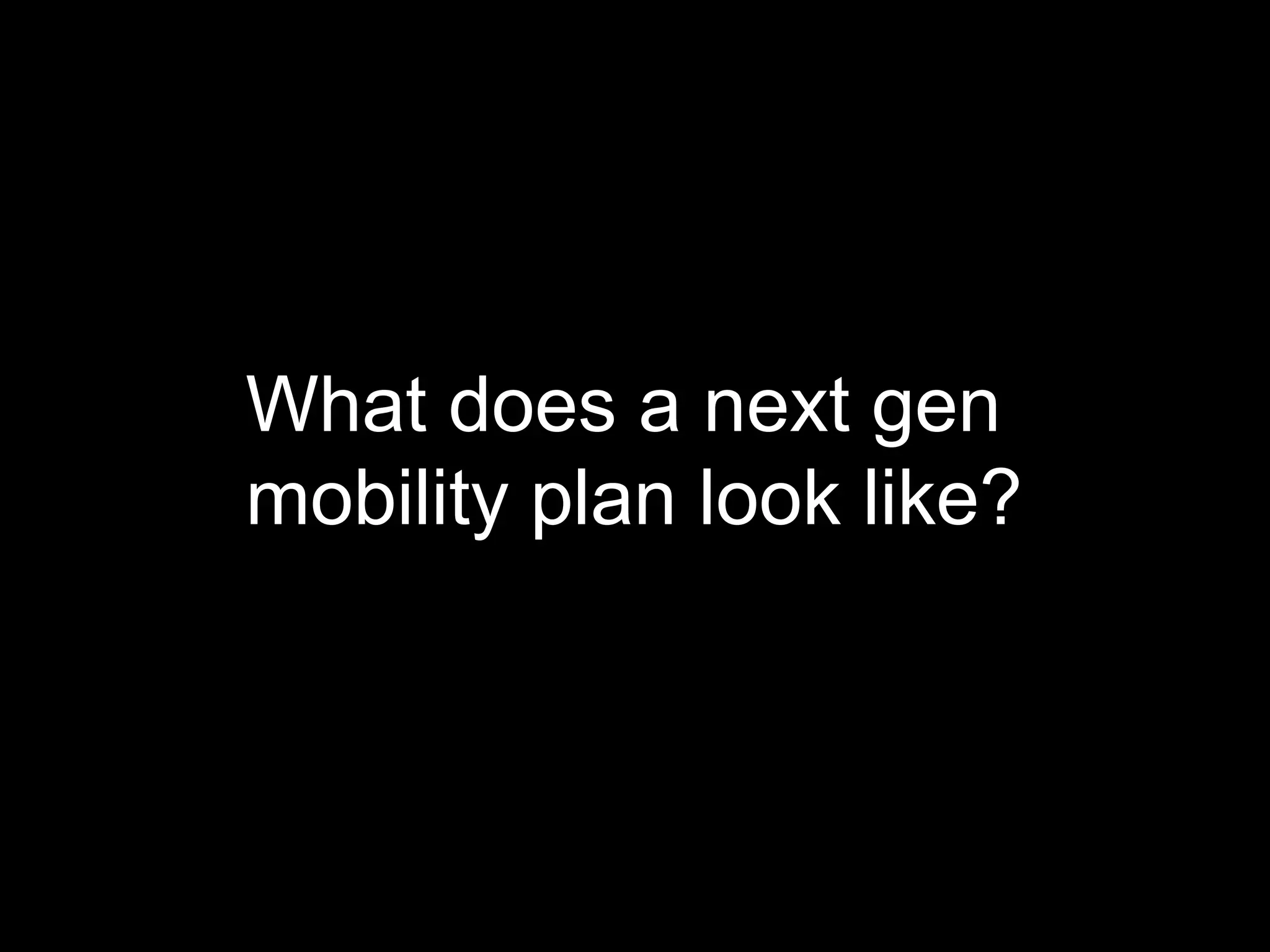 What does a next gen
mobility plan look like?
 
