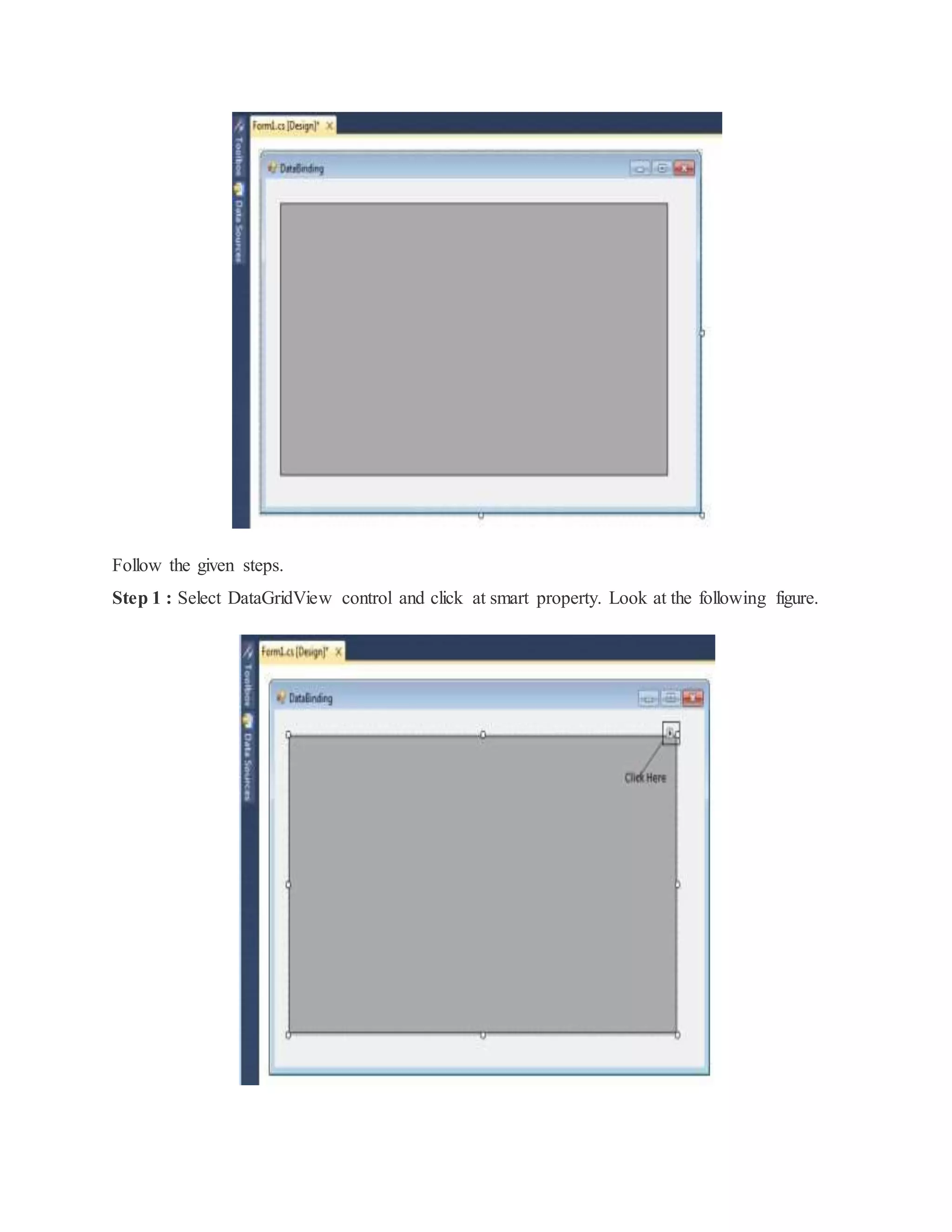 Follow the given steps.
Step 1 : Select DataGridView control and click at smart property. Look at the following figure.
 