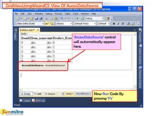 GridViewUsingWizardCS: View Of AccessDataSource
'AccessDataSource' control
will automatically appear
here.
Now Run Code By
pressing 'F5'
 