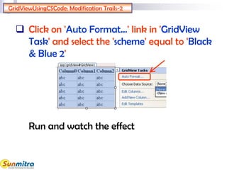GridViewUsingCSCode: Modification Trails-2
 Click on 'Auto Format…' link in 'GridView
Task' and select the 'scheme' equal to 'Black
& Blue 2'
Run and watch the effect
 