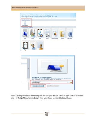 EASY GRIDVIEW WITH GRIDVIEW TUTORIALS
Page
122
After Creating Database, In the left pane you see your default table-- > right Click on that table
and - -> Design View, Here in Design view we will add some entity to our table.
 