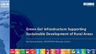 Green Go! Infrastructure Supporting
Sustainable Development of Rural Areas
Bartłomiej Kozek, UNEP/GRID-Warsaw Centre
 