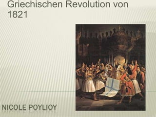 NICOLE POYLIOY
Griechischen Revolution von
1821
 