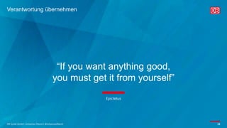 “If you want anything good,
you must get it from yourself”
DB Systel GmbH | Johannes Dienst | @JohannesDienst 16
Epictetus
Verantwortung übernehmen
 