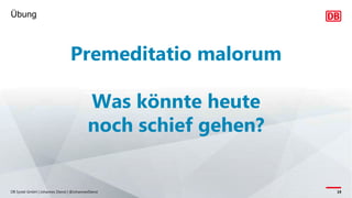 Übung
DB Systel GmbH | Johannes Dienst | @JohannesDienst 19
Premeditatio malorum
Was könnte heute
noch schief gehen?
 