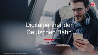 Digitalpartner der
Deutschen Bahn
DB Systel GmbH | Johannes Dienst | @JohannesDienst 2
 