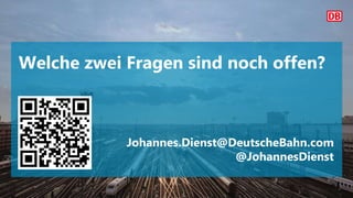 Welche zwei Fragen sind noch offen?
Johannes.Dienst@DeutscheBahn.com
@JohannesDienst
 