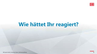 Wie hättet Ihr reagiert?
DB Systel GmbH | Johannes Dienst | @JohannesDienst 6
 