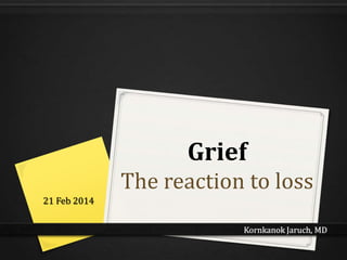 Grief
The reaction to loss
21 Feb 2014
Kornkanok Jaruch, MD

 