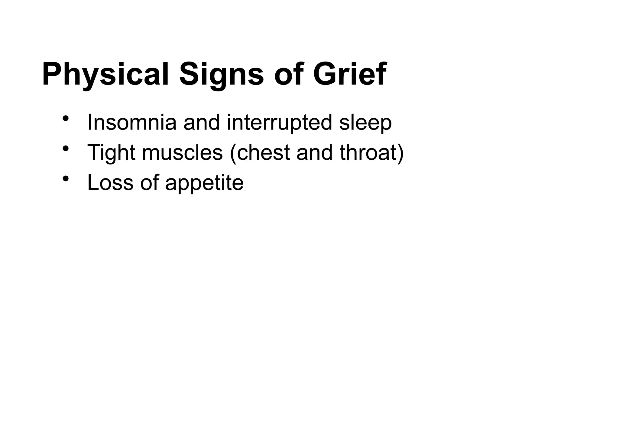 Physical Signs of Grief
• Insomnia and interrupted sleep
• Tight muscles (chest and throat)
• Loss of appetite
 