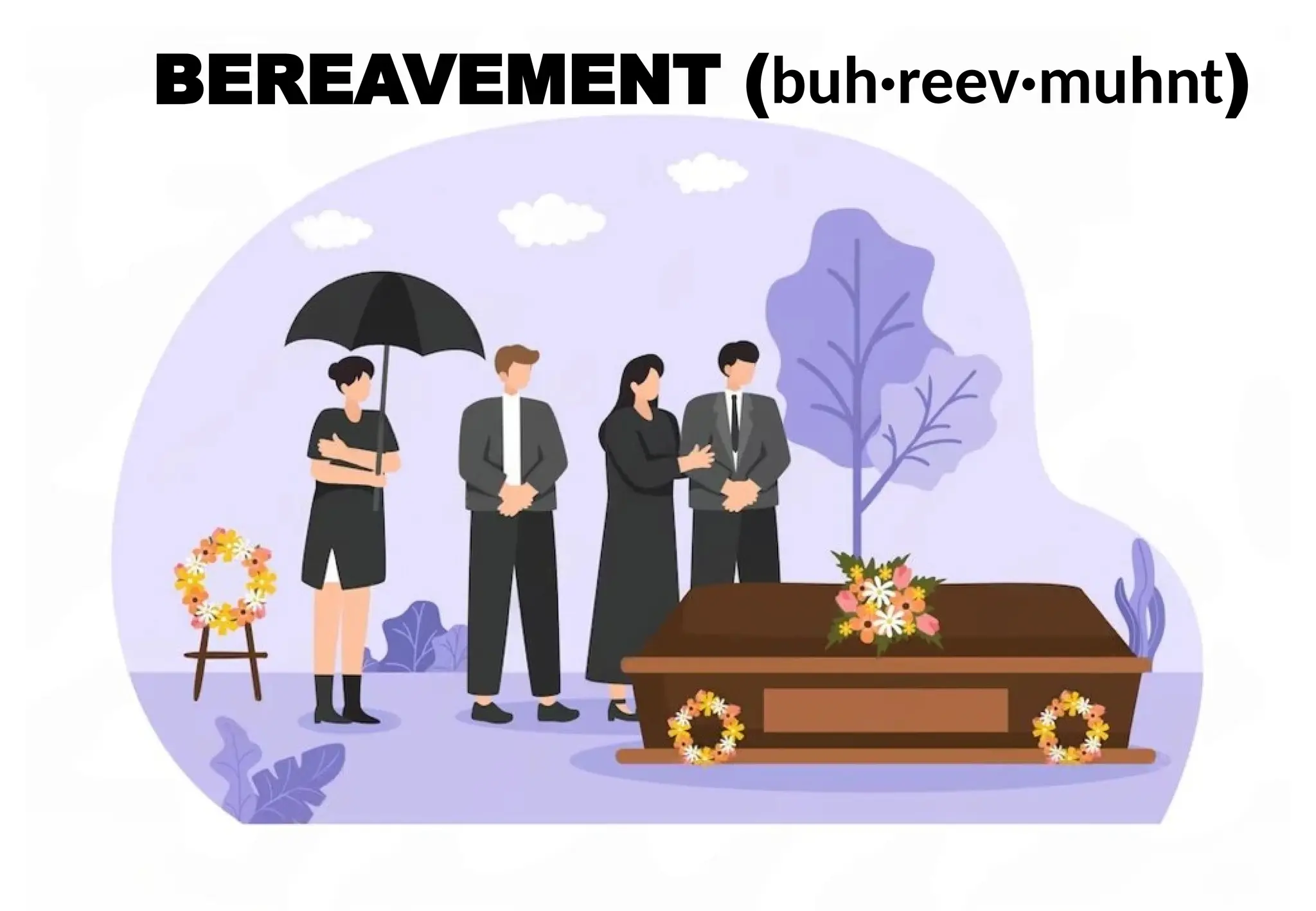BEREAVEMENT (buh·reev·muhnt)
 