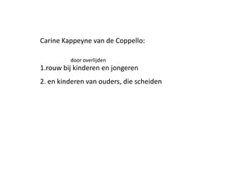 CarineKappeyne van de Coppello: 1.rouw bijkinderen en jongeren 2. en kinderen van ouders, die scheiden  door overlijden 