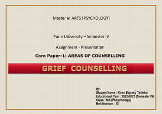 Master in ARTS (PSYCHOLOGY)
Pune University – Semester IV
Assignment - Presentation
BY:-
Student Name : Kiran Bajrang Tarlekar
Educational Year : 2022-2023 (Semester IV)
Class : MA (Phsychology)
Roll Number : 15
Core Paper-1: AREAS OF COUNSELLING
 