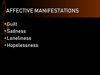 AFFECTIVE MANIFESTATIONS
• Guilt
• Sadness
•Loneliness
• Hopelessness
 