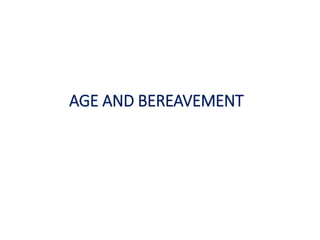 AGE AND BEREAVEMENT
 