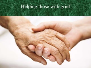 Helping those with grief
 