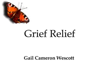 Grief Relief
Gail Cameron Wescott
 