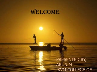 S
WELCOME
PRESENTED BY,
ARUN.M
KVM COLLEGE OF
 