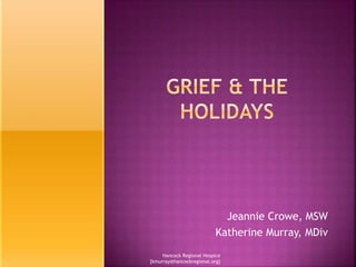 Jeannie Crowe, MSW 
Katherine Murray, MDiv 
Hancock Regional Hospice 
[kmurray@hancockregional.org] 
 