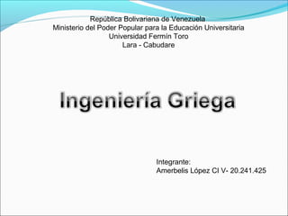 Integrante:
Amerbelis López CI V- 20.241.425
República Bolivariana de Venezuela
Ministerio del Poder Popular para la Educación Universitaria
Universidad Fermín Toro
Lara - Cabudare
 