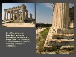 El edificio solía estar  levantado sobre un basamento escalonado o crepidoma , que contribuye a realzar el edificio sobre su entorno y favorece su estabilidad. 