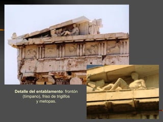 Detalle del entablamento : frontón (tímpano), friso de triglifos y metopas. 
