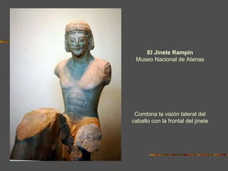 El Jinete Rampín Museo Nacional de Atenas Combina la visión lateral del caballo con la frontal del jinete 