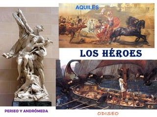 PERSEO Y ANDRÓMEDA AQUILES ODISEO Los héroes 