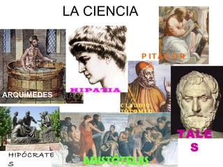 LA CIENCIA ARQUÍMEDES HIPATIA PITÁGORAS TALES CLAUDIO TOLOMEO HIPÓCRATES ARISTÓTELES 