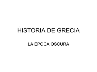 HISTORIA DE GRECIA
LA ÉPOCA OSCURA
 