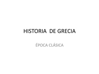 HISTORIA DE GRECIA
ÉPOCA CLÁSICA
 
