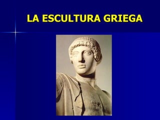 LA ESCULTURA GRIEGA 