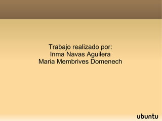 Trabajo realizado por:
   Inma Navas Aguilera
Maria Membrives Domenech
 