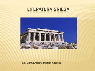 LITERATURA GRIEGA




Lic. Marina Adriana Herrera Vázquez
 