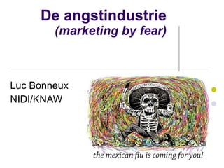 De angstindustrie (marketing by fear) Luc Bonneux NIDI/KNAW 