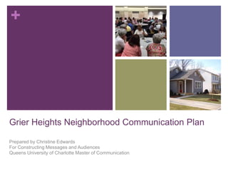 +
Prepared by Christine Edwards
For Constructing Messages and Audiences
Queens University of Charlotte Master of Communication
Grier Heights Neighborhood Communication Plan
 