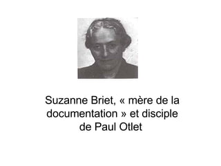 Suzanne Briet, « mère de la documentation » et disciple de Paul Otlet  