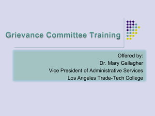 Offered by:
                     Dr. Mary Gallagher
Vice President of Administrative Services
        Los Angeles Trade-Tech College
 