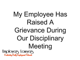 My Employee Has
Raised A
Grievance During
Our Disciplinary
Meeting
 