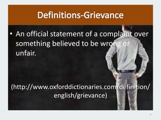 • An official statement of a complaint over
something believed to be wrong or
unfair.
(http://www.oxforddictionaries.com/definition/
english/grievance)
5
 